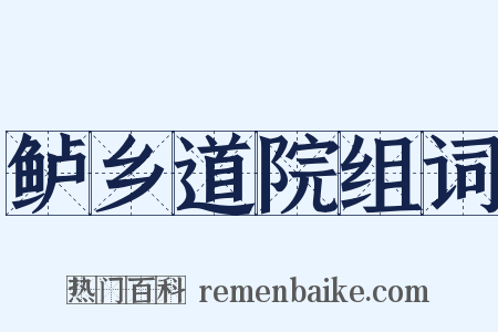 鲈乡道院组词是什么意思的图片